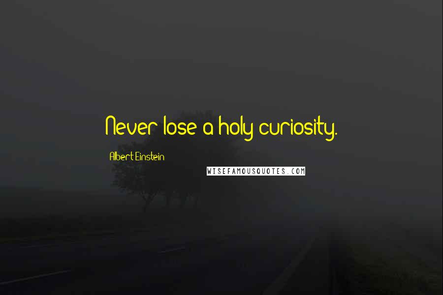 Albert Einstein Quotes: Never lose a holy curiosity.