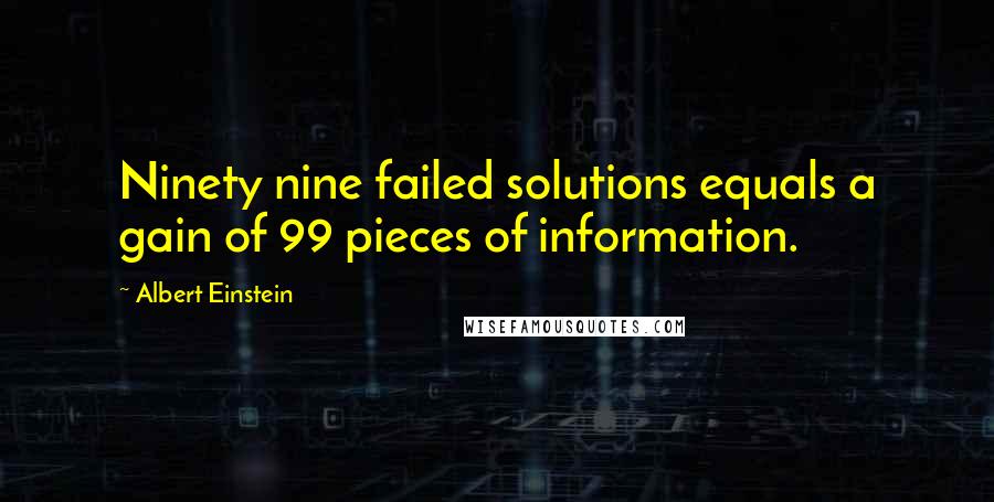 Albert Einstein Quotes: Ninety nine failed solutions equals a gain of 99 pieces of information.