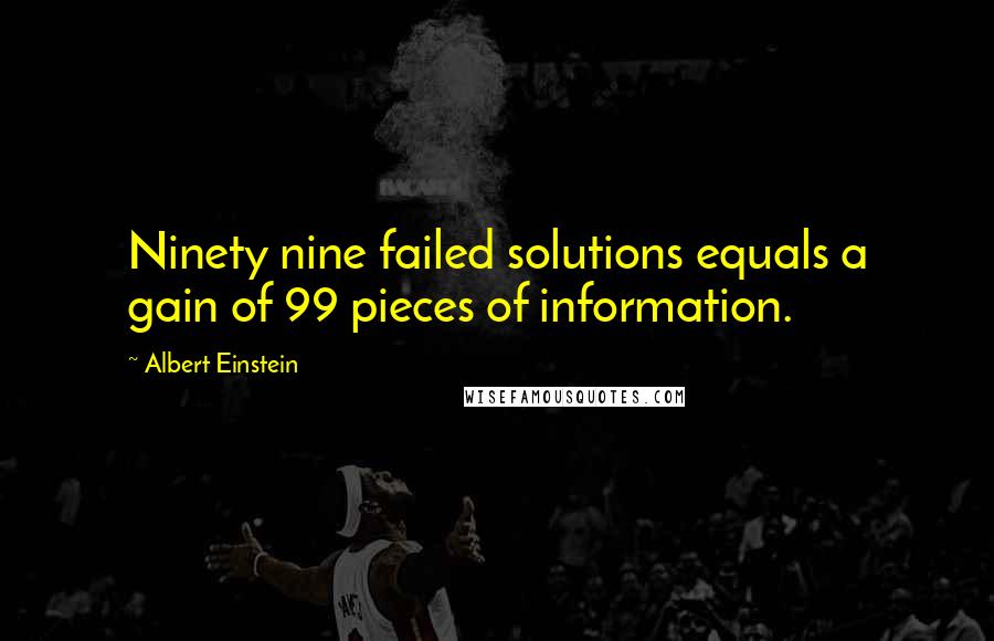 Albert Einstein Quotes: Ninety nine failed solutions equals a gain of 99 pieces of information.