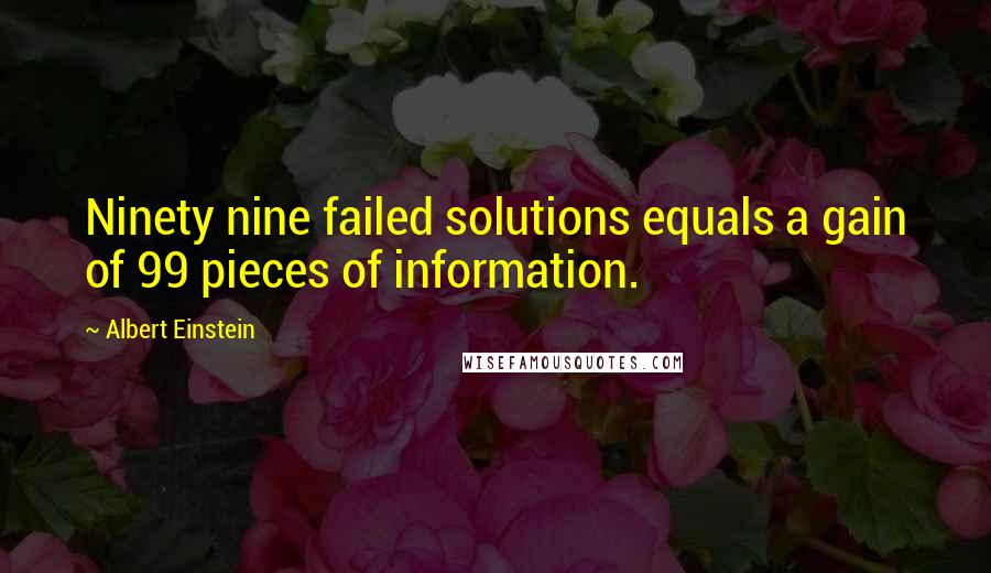 Albert Einstein Quotes: Ninety nine failed solutions equals a gain of 99 pieces of information.