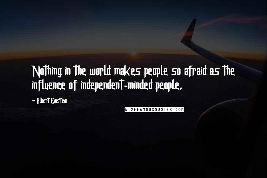 Albert Einstein Quotes: Nothing in the world makes people so afraid as the influence of independent-minded people.