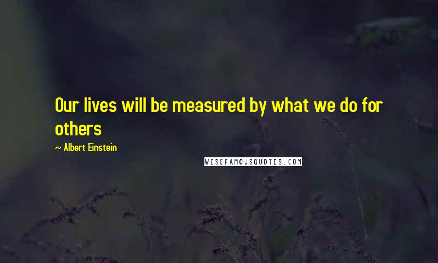 Albert Einstein Quotes: Our lives will be measured by what we do for others