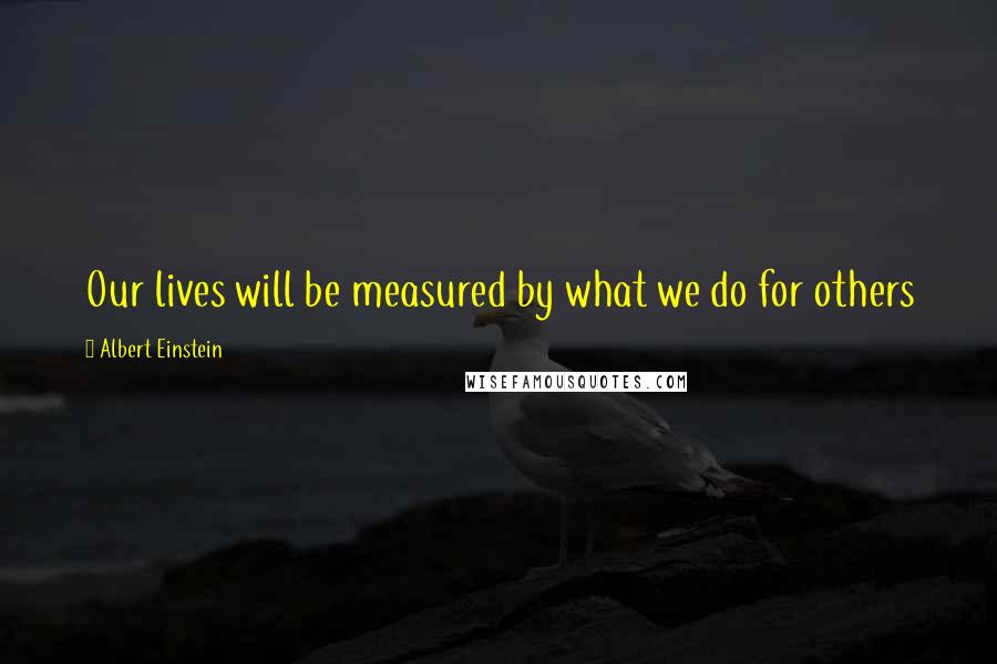 Albert Einstein Quotes: Our lives will be measured by what we do for others
