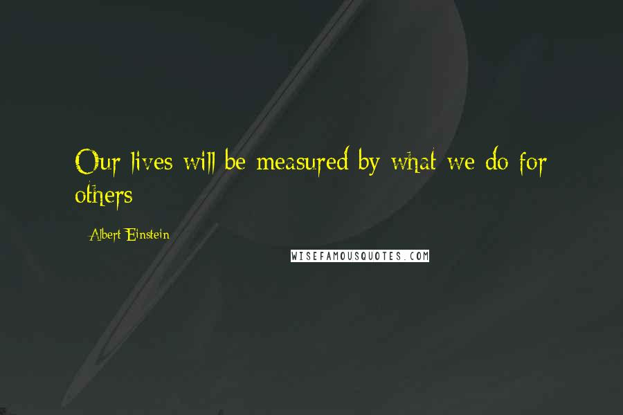 Albert Einstein Quotes: Our lives will be measured by what we do for others