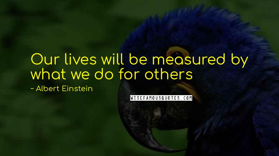 Albert Einstein Quotes: Our lives will be measured by what we do for others