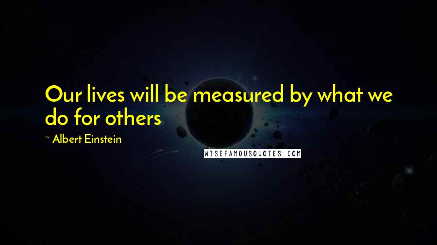 Albert Einstein Quotes: Our lives will be measured by what we do for others