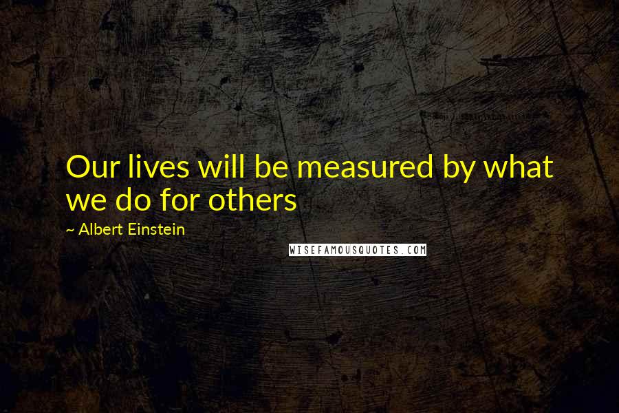 Albert Einstein Quotes: Our lives will be measured by what we do for others