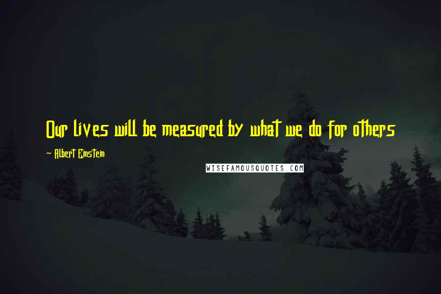 Albert Einstein Quotes: Our lives will be measured by what we do for others