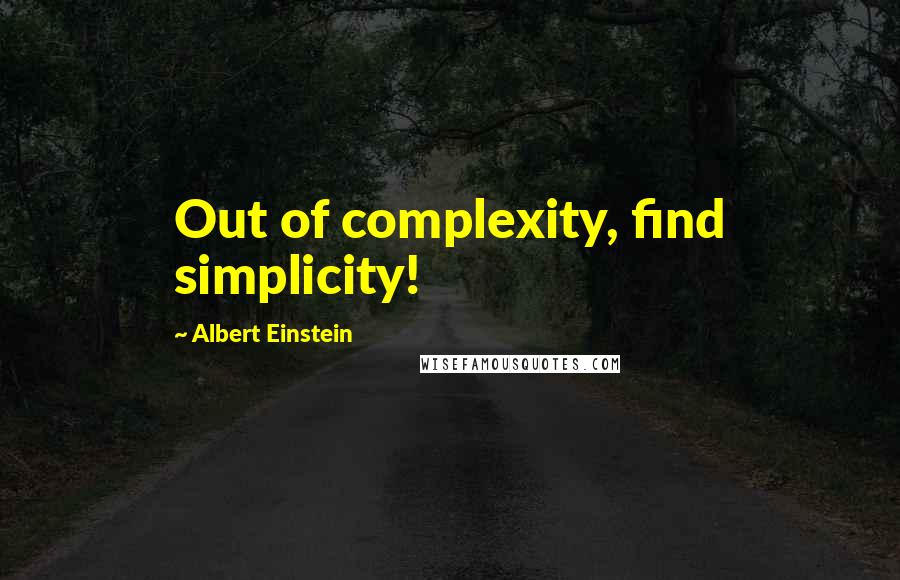 Albert Einstein Quotes: Out of complexity, find simplicity!