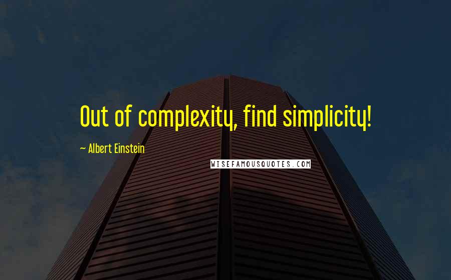 Albert Einstein Quotes: Out of complexity, find simplicity!