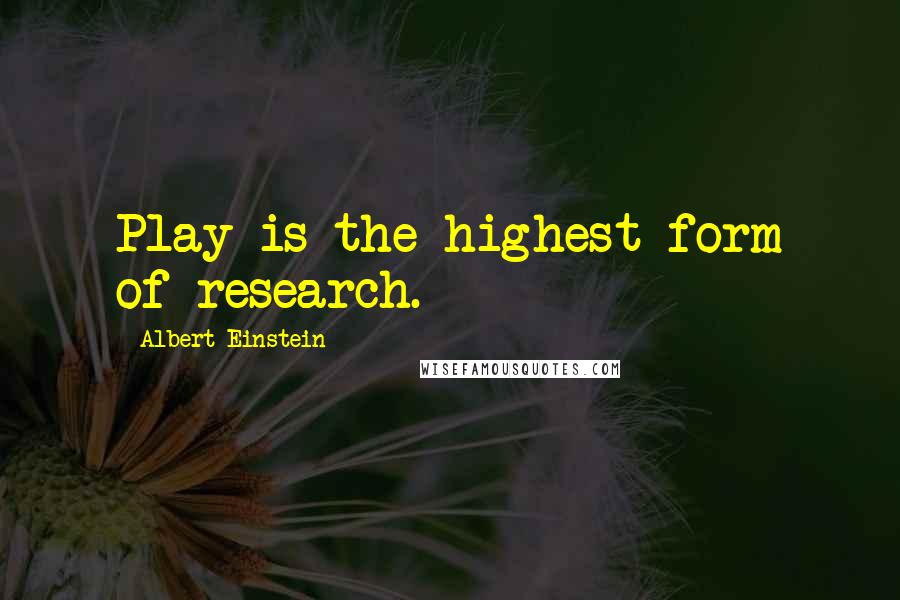 Albert Einstein Quotes: Play is the highest form of research.