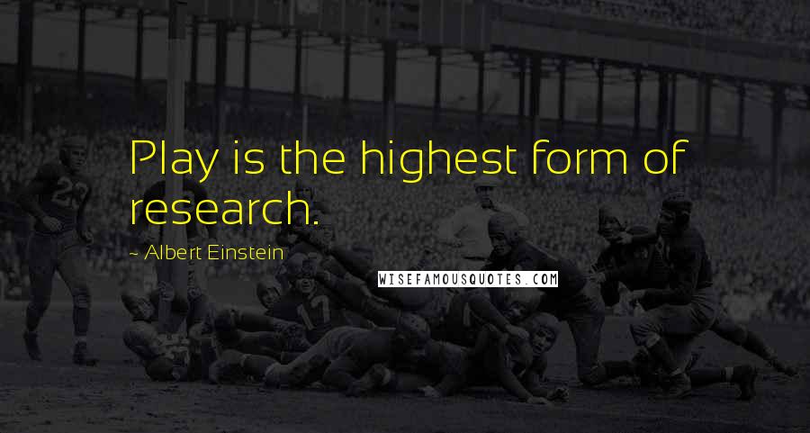 Albert Einstein Quotes: Play is the highest form of research.