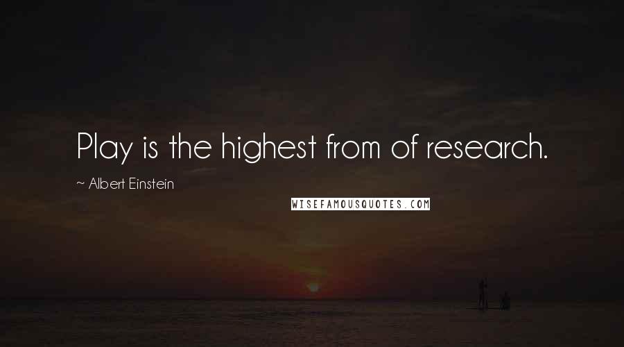 Albert Einstein Quotes: Play is the highest from of research.