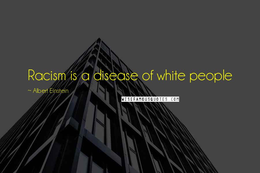 Albert Einstein Quotes: Racism is a disease of white people