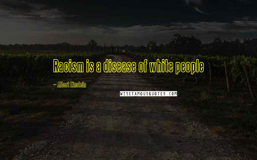 Albert Einstein Quotes: Racism is a disease of white people