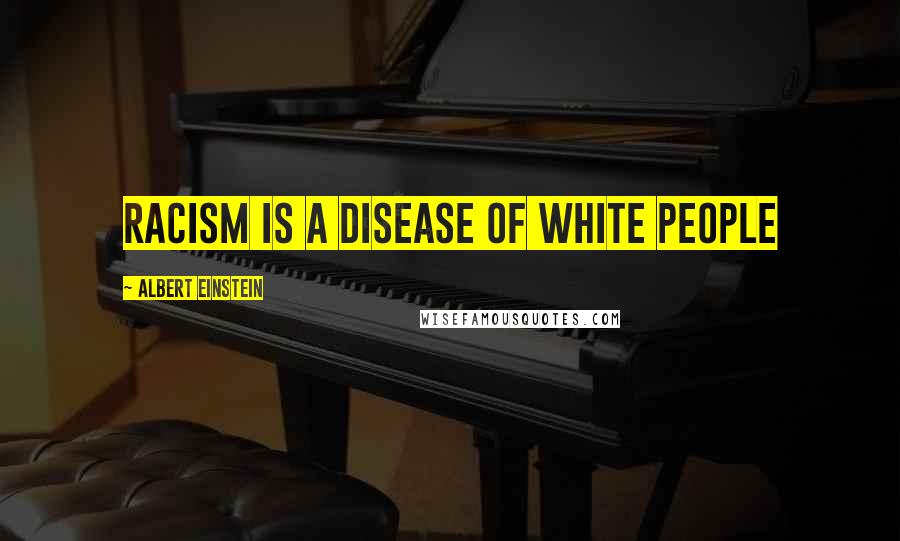 Albert Einstein Quotes: Racism is a disease of white people