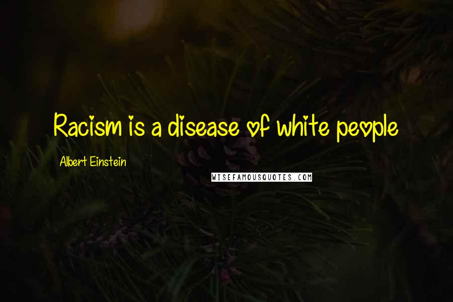 Albert Einstein Quotes: Racism is a disease of white people