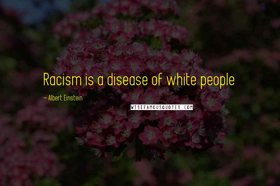 Albert Einstein Quotes: Racism is a disease of white people