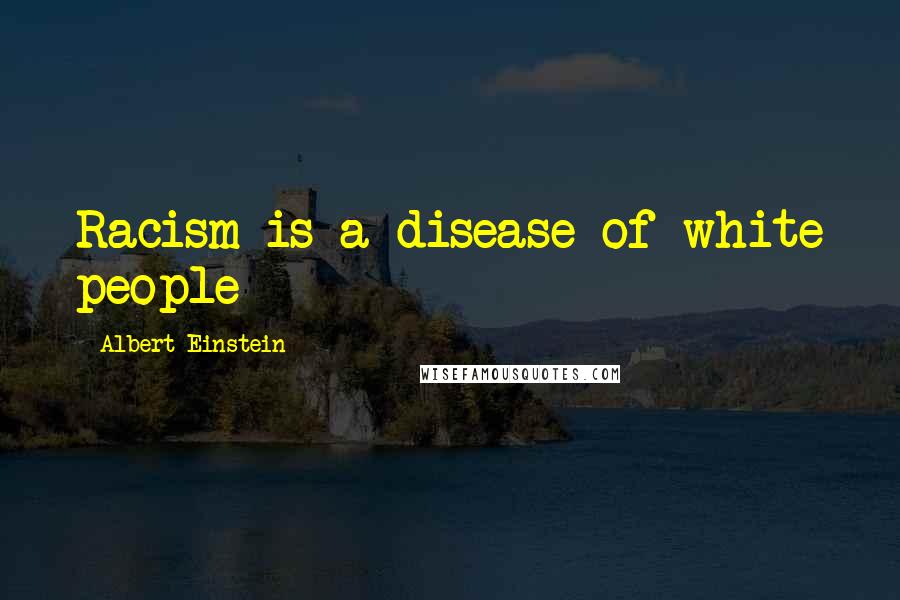 Albert Einstein Quotes: Racism is a disease of white people