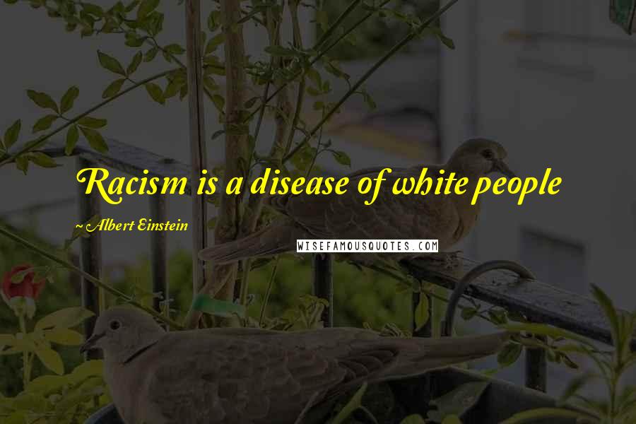 Albert Einstein Quotes: Racism is a disease of white people