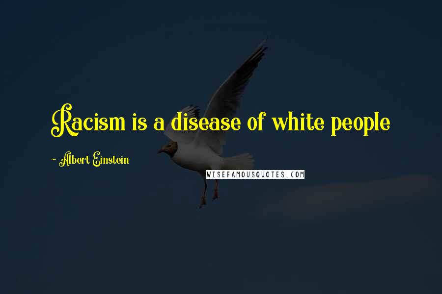 Albert Einstein Quotes: Racism is a disease of white people