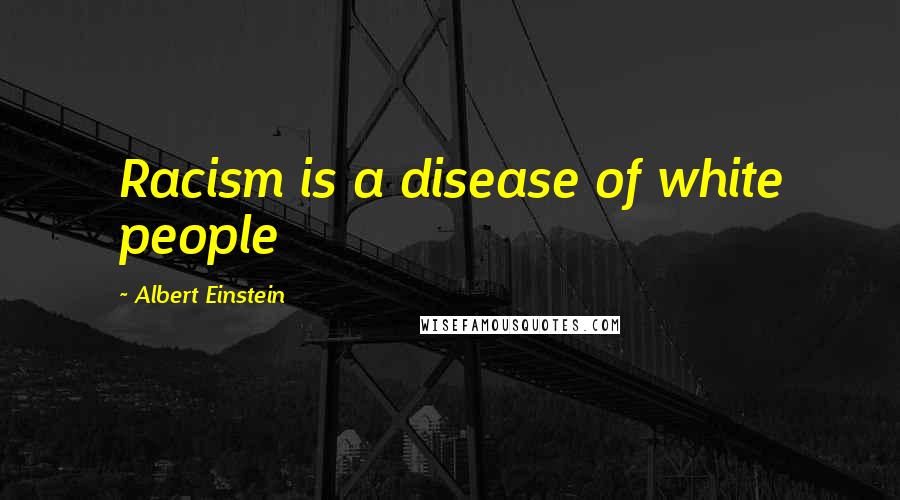 Albert Einstein Quotes: Racism is a disease of white people