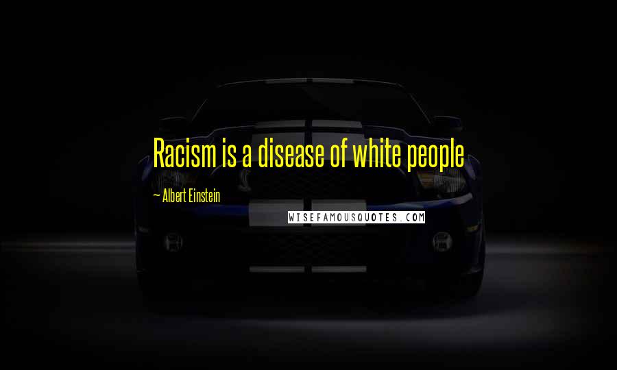 Albert Einstein Quotes: Racism is a disease of white people