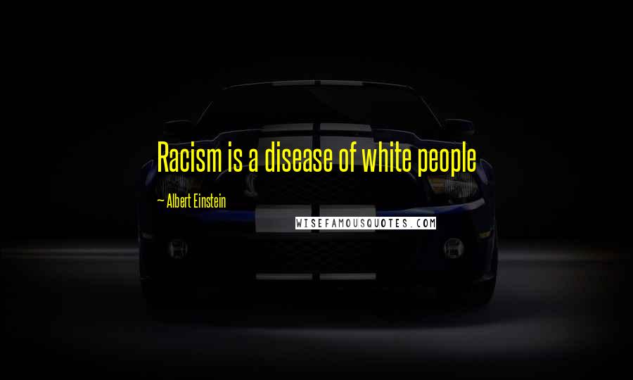 Albert Einstein Quotes: Racism is a disease of white people