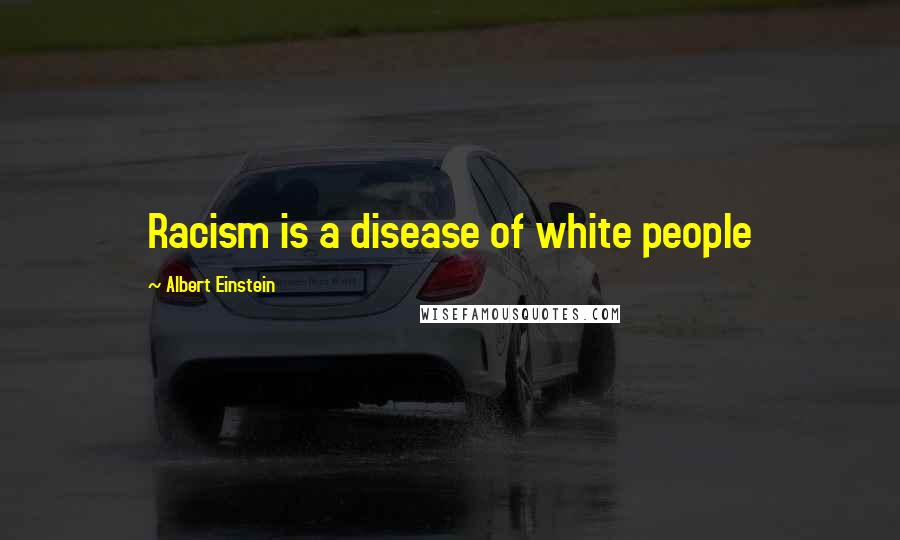 Albert Einstein Quotes: Racism is a disease of white people