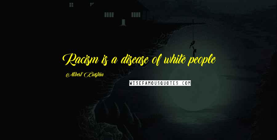Albert Einstein Quotes: Racism is a disease of white people