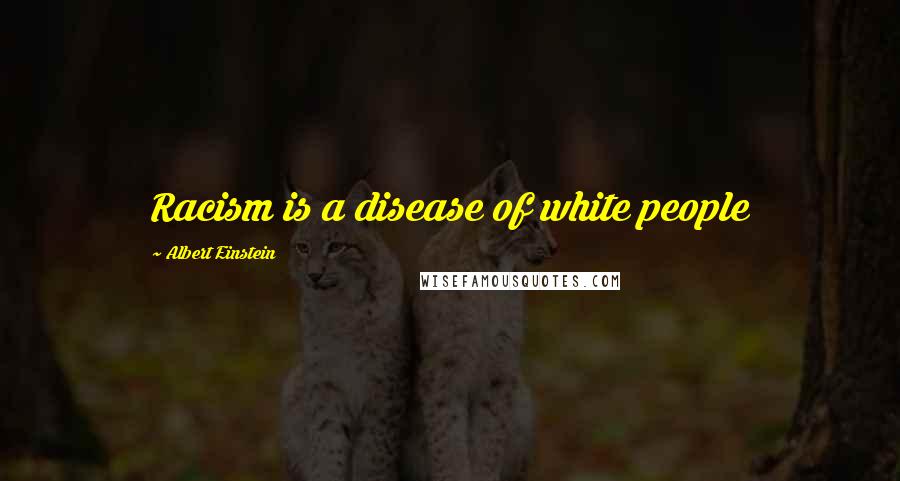 Albert Einstein Quotes: Racism is a disease of white people