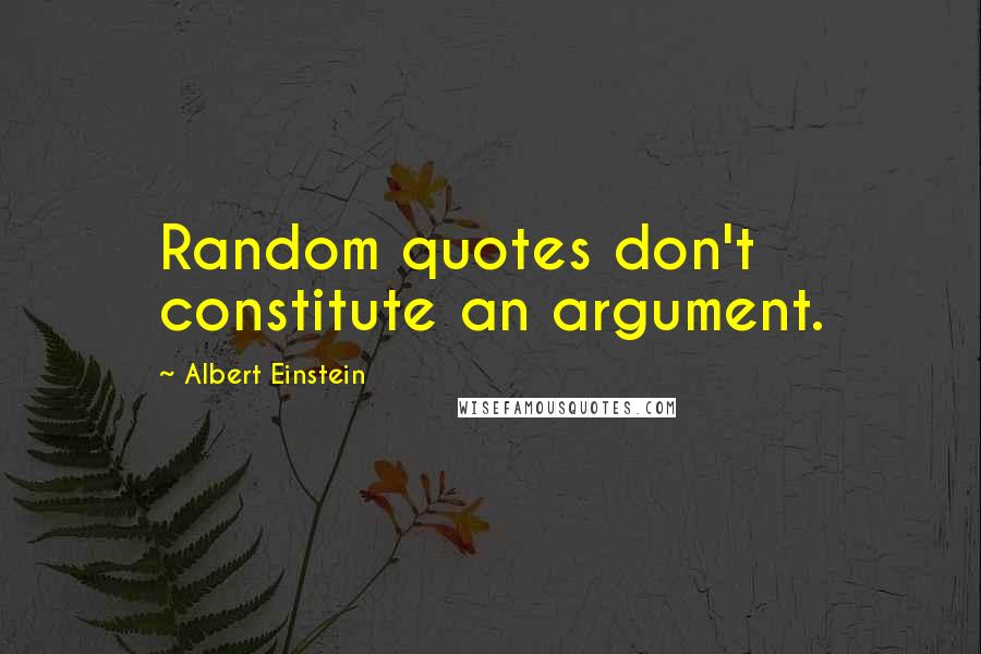 Albert Einstein Quotes: Random quotes don't constitute an argument.