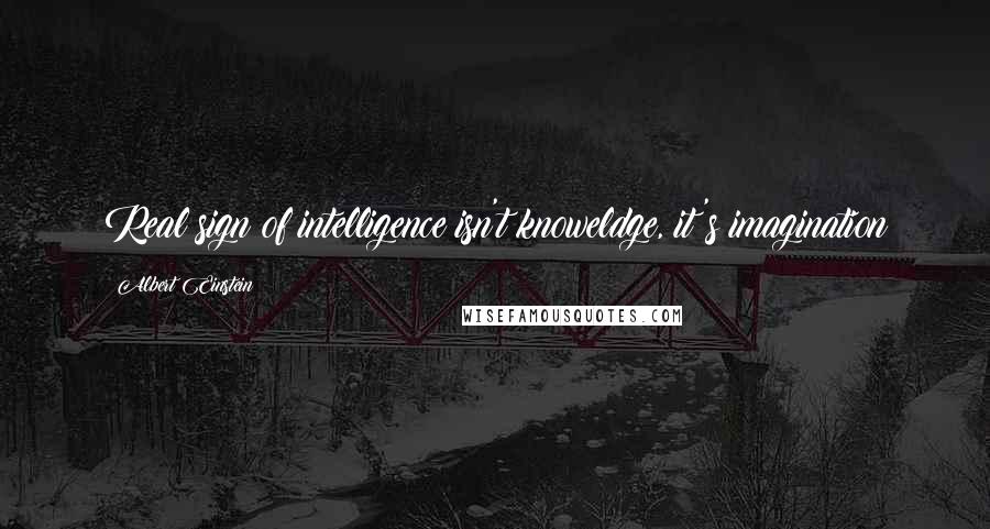 Albert Einstein Quotes: Real sign of intelligence isn't knoweldge, it's imagination