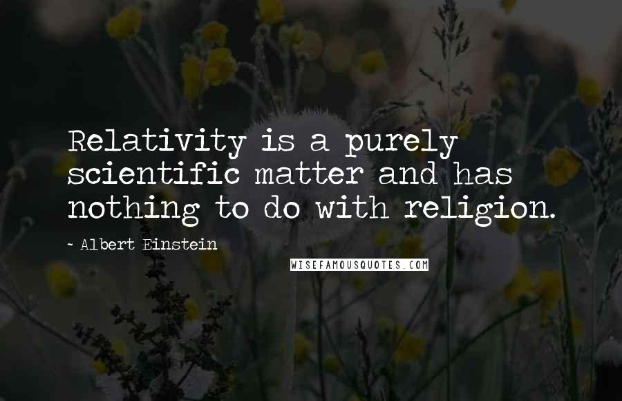 Albert Einstein Quotes: Relativity is a purely scientific matter and has nothing to do with religion.