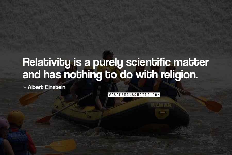 Albert Einstein Quotes: Relativity is a purely scientific matter and has nothing to do with religion.