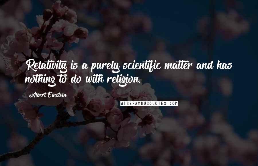 Albert Einstein Quotes: Relativity is a purely scientific matter and has nothing to do with religion.
