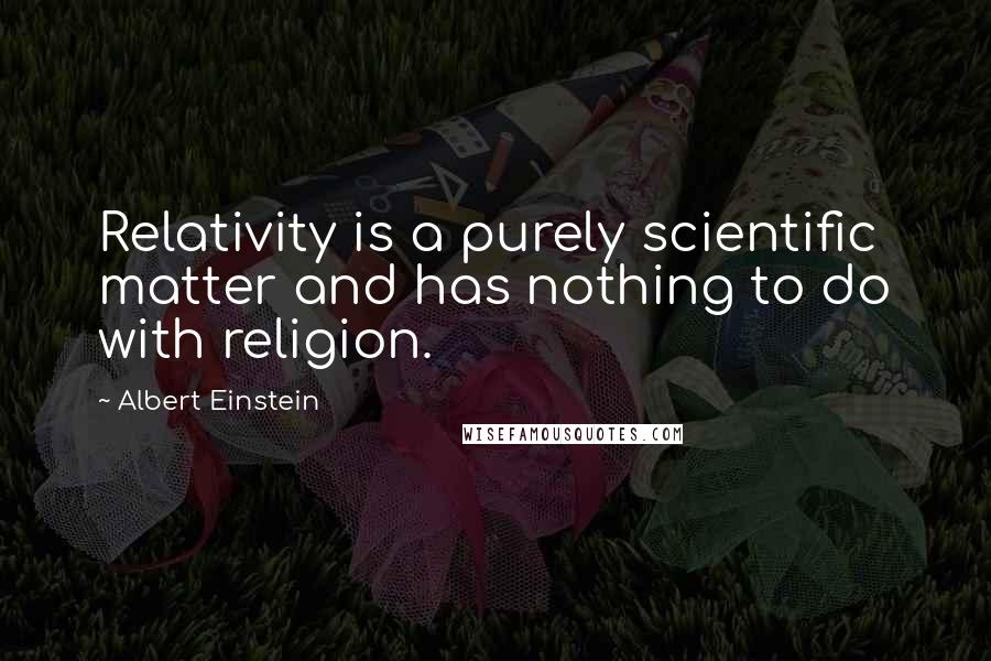 Albert Einstein Quotes: Relativity is a purely scientific matter and has nothing to do with religion.