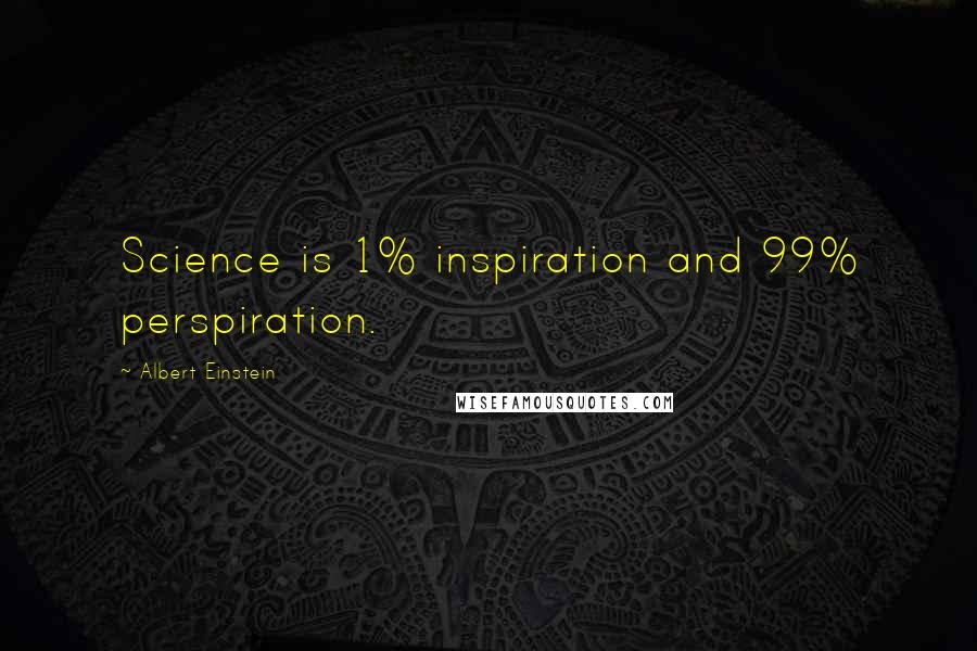 Albert Einstein Quotes: Science is 1% inspiration and 99% perspiration.