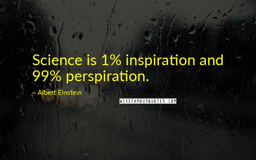 Albert Einstein Quotes: Science is 1% inspiration and 99% perspiration.