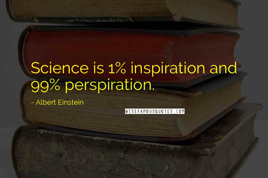 Albert Einstein Quotes: Science is 1% inspiration and 99% perspiration.