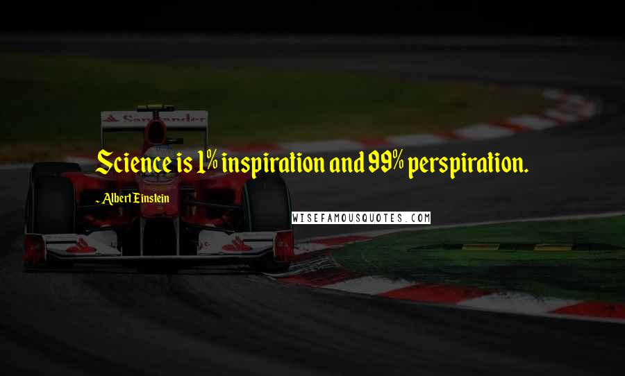 Albert Einstein Quotes: Science is 1% inspiration and 99% perspiration.