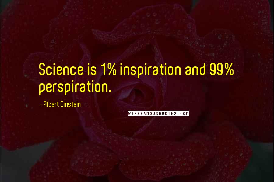 Albert Einstein Quotes: Science is 1% inspiration and 99% perspiration.