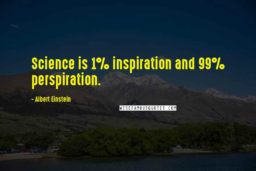 Albert Einstein Quotes: Science is 1% inspiration and 99% perspiration.