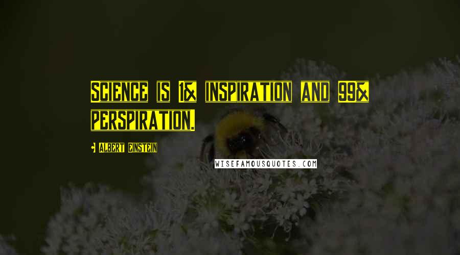 Albert Einstein Quotes: Science is 1% inspiration and 99% perspiration.