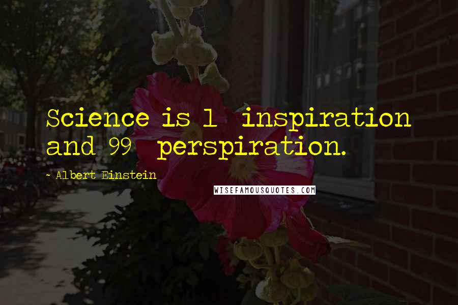 Albert Einstein Quotes: Science is 1% inspiration and 99% perspiration.