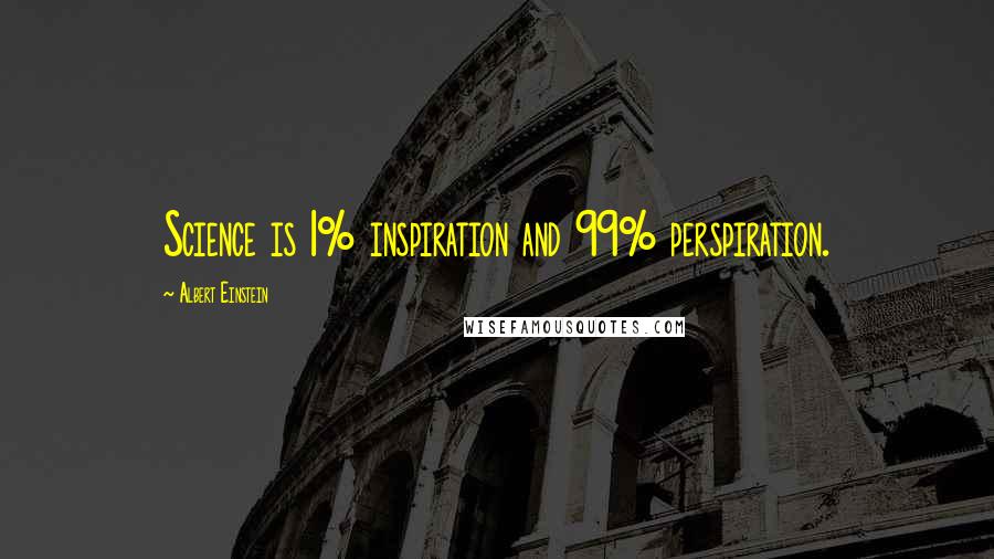 Albert Einstein Quotes: Science is 1% inspiration and 99% perspiration.