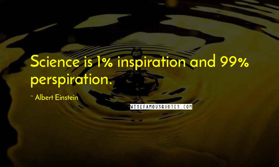 Albert Einstein Quotes: Science is 1% inspiration and 99% perspiration.