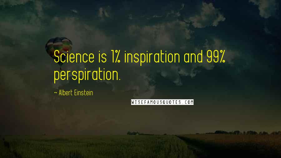 Albert Einstein Quotes: Science is 1% inspiration and 99% perspiration.