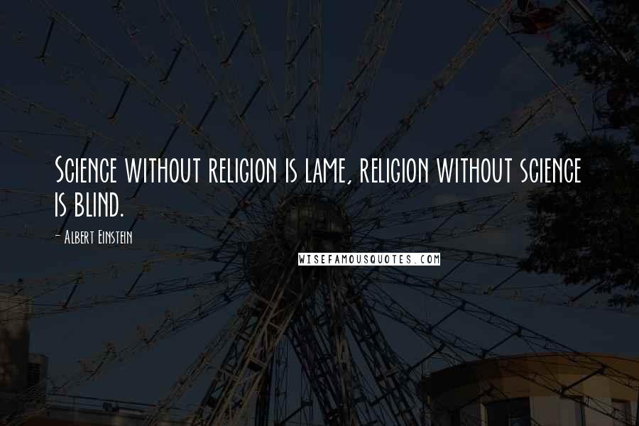 Albert Einstein Quotes: Science without religion is lame, religion without science is blind.