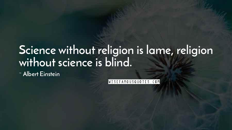 Albert Einstein Quotes: Science without religion is lame, religion without science is blind.